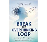 Break The OverThinking Loop: A Practical Guide To Releasing Mental Clutter And Reclaiming Your Peace Of Mind