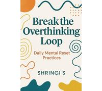 Break the Overthinking Loop: Daily Mental Reset Practices (Overthinking & Emotional Regulation Mastery Series)
