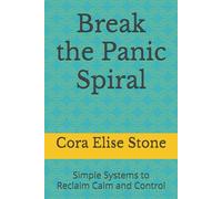Break the Panic Spiral: Simple Systems to Reclaim Calm and Control