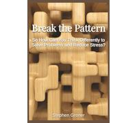 Break the Pattern: So How Can You Think Differently to Solve Problems and Reduce Stress?