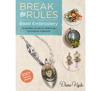 Break the Rules Bead Embroidery: 22 Jewelry Projects Featuring Innovative Materials (Larks Beading and Jewelry)