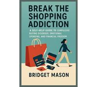 Break the Shopping Addiction: A Self-Help Guide to Compulsive Buying Disorder, Emotional Spending, and Financial Freedom
