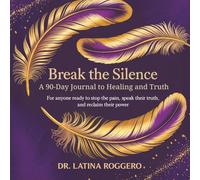 Break the Silence: A 90-Day Journal to Healing and Truth: For Anyone Ready to Stop the Pain, Speak Their Truth, and Reclaim Their Power