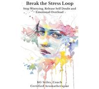 Break the Stress Loop: Stop Worrying, Release Self Doubt and Emotional Overload