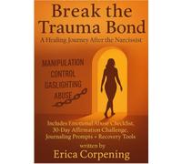 Break the Trauma Bond: A Healing Journey After the Narcissist