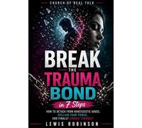 Break the Trauma Bond in 7 Steps: How to Detach from Narcissistic Abuse, Reclaim Your Power, and Finally Choose Yourself