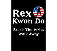 Break The Wrist Walk Away Rex Kwon Do: Lined For Memo Diary Notbook, Perfect for School, Office & Home - 6" x 9", 120 Pages Paperback
