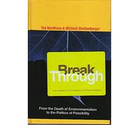 Break Through: From the Death of Environmentalism to the Politics of Possibility