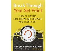 Break Through Your Set Point: How to Finally Lose the Weight You Want and Keep It Off