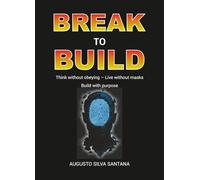 BREAK TO BUILD: Think Without Obeying - Live Without Masks - Build With Meaning.