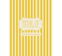 Break Up Glow-Up Journal: A Recovery Notebook to Rebuild Your Routine, Confidence, and Life after Heartbreak