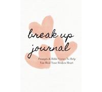 Break Up Journal: Prompts & Bible Verses To Help You Heal Your Broken Heart