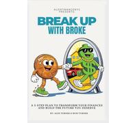 Break Up With Broke: A 5-Step Plan to Transform Your Finances and Build the Future You Deserve