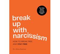 Break Up with Narcissism : How to Break Free and Stay Free - The 4-Step Plan for Surviving Narcissistic Abuse