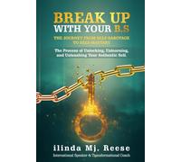 BREAK UP WITH YOUR B.S THE JOURNEY FROM SELF-SABOTAGE TO SELF-MASTARY: The Process of Unlocking, Unlearning, and Unleashing Your Authentic Self.