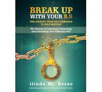 BREAK UP WITH YOUR B.S THE JOURNEY FROM SELF-SABOTAGE TO SELF-MASTERY: The Process of Unlocking, Unlearning, and Unleashing Your Authentic Self. (JOURNAL)