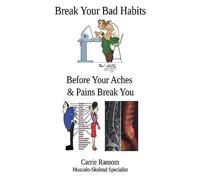 Break Your Bad Habits: Before Your Aches and Pains Break You