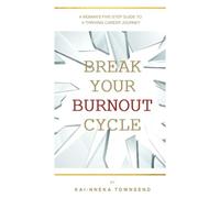 Break Your Burnout Cycle: A Woman’s Five-Step Guide To A Thriving Career Journey