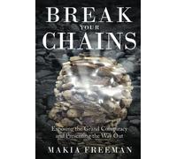 Break Your Chains: Exposing the Grand Conspiracy and Presenting the Way Out