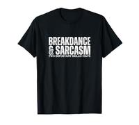 Breakdance and Sarcasm B-Boy Funny Break Dancer T-Shirt