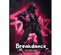 Breakdance Coloring Book for Teens and Adults: With Dynamic Illustrations of Freestyle Moves, Power Spins and Funky Dance Battles. Perfect for Mindful ... and Urban Street Culture Enthusiasts