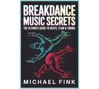 Breakdance Music Secrets: The Ultimate Guide to Beats, Flow & Timing