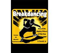 Breakdancing: One of the Mighty Pillars of Hip Hop: (Includes 100 Influential Break Dancers) (Hip Hop Series)