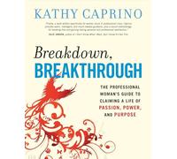 Breakdown, Breakthrough: The Professional Woman's Guide to Claiming a Life of Passion, Power, and Purpose (AGENCY/DISTRIBUTED)