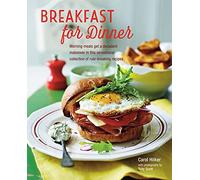 Breakfast for Dinner: Morning meals get a decadent makeover in this inspiring collection of rule-breaking recipes