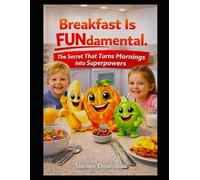 Breakfast Is FUNdamental. Three fun characters show how breakfast can be fun: The secret that turns mornings into superpowers. Energy, Focus and Food.