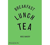 Breakfast, Lunch, Tea: The Many Little Meals of Rose Bakery: 0000