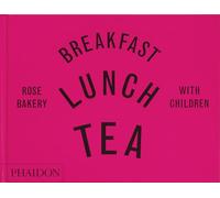 Breakfast, Lunch, Tea with Children: Rose Bakery