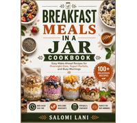 Breakfast Meals In a Jar Cookbook: Easy Make-Ahead Recipes for Overnight Oats, Yogurt Parfaits, and Busy Mornings (Make ahead jar Recipes and salads for every meals)