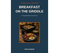 Breakfast on the Griddle: 67 Camp Breakfasts for the Flat-Top