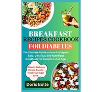 BREAKFAST RECIPES COOKBOOK FOR DIABETES: The Ultimate Guide on How to Prepare Easy, Delicious, and Nutritious Breakfast for Diabetics of all Ages.
