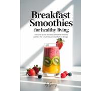 Breakfast smoothies for healthy living: Discover quick and easy smoothie recipes perfect for a nutritious breakfast on the go.