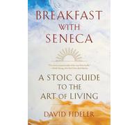 Breakfast with Seneca : A Stoic Guide to the Art of Living