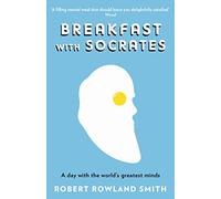 BREAKFAST WITH SOCRATES: A day with the world's greatest minds