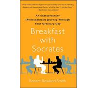 Breakfast with Socrates: An Extraordinary (Philosophical) Journey Through Your Ordinary Day