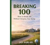 Breaking 100: The Practical Strategy Everyday Golfers Use to Finally Break 100 (The Practical Golfer Series)