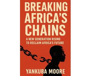 Breaking Africa’s Chains: A New Generation Rises: Empowering Africa’s Youth through Heritage, Identity, and Hope.