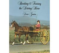 Breaking and Training the Driving Horse: A Detailed and Comprehensive Study - Second Edition Revised and Expanded: A Detailed and Comprehensive Study (Revised, Expanded) (Horse Lovers' Library)