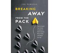 Breaking Away From The Pack: How to Spend Your Career Currency to Work Smarter, Move Faster, and Reach the Top!