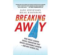 Breaking Away: How Great Leaders Create Innovation that Drives Sustainable Growth--and Why Others Fail (BUSINESS BOOKS)
