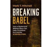 Breaking Babel: How a Mysterious Biblical Story Can Help Christians Survive the AI Revolution
