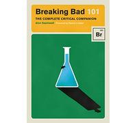 Breaking Bad 101: The Complete Critical Companion
