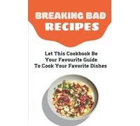 Breaking Bad Recipes: Let This Cookbook Be Your Favourite Guide To Cook Your Favorite Dishes: Unique Mexican Dishes