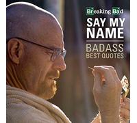Breaking Bad Say My Name Badass Best Quotes