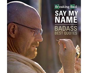 Breaking Bad Say My Name Badass Best Quotes