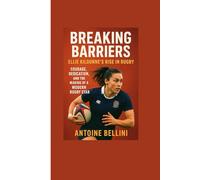 Breaking Barriers: Ellie Kildunne’s Rise in Rugby: Courage, Dedication, and the Making of a Modern Rugby Star